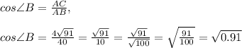 cos\angle B=\frac{AC}{AB}, \\\\cos\angle B=\frac{4\sqrt{91}}{40}=\frac{\sqrt{91}}{10}=\frac{\sqrt{91}}{\sqrt{100}}=\sqrt{\frac{91}{100}}=\sqrt{0.91}