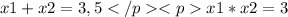 x1+x2=3,5</p <px1*x2=3