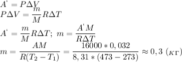 A^`=P\Delta V\\
P\Delta V= \dfrac{m}{M}R\Delta T\\
A^`= \dfrac{m}{M}R\Delta T;\ m= \dfrac{A^`M}{R\Delta T}\\ m = \dfrac{AM}{R(T_2-T_1)}= \dfrac{16000*0,032}{8,31*(473-273)} \approx 0,3\ (_K_\Gamma)
