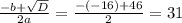  \frac{-b+ \sqrt{D} }{2a} = \frac{-(-16)+46}{2} = 31
