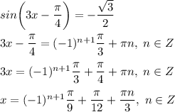 sin \bigg ( 3x - \dfrac{ \pi }{4} \bigg ) = -\dfrac{ \sqrt{3} }{2} \\ \\ 
3x - \dfrac{ \pi }{4} = (-1)^{n+1} \dfrac{\pi }{3} + \pi n, \ n \in Z \\ \\ 
3x = (-1)^{n+1} \dfrac{\pi }{3} + \dfrac{ \pi }{4} + \pi n, \ n \in Z \\ \\ 
x = (-1)^{n+1} \dfrac{ \pi }{9} + \dfrac{ \pi }{12}+ \dfrac{ \pi n }{3}, \ n \in Z 
