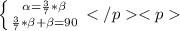 \left \{ {{\alpha=\frac{3}{7}*\beta} \atop {\frac{3}{7}*\beta+\beta=90}} \right.</p
<p