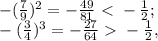 -( \frac{7}{9} )^2=-\frac{49}{81} \ \textless \ -\frac{1}{2};\\
-( \frac{3}{4} )^3=- \frac{27}{64} \ \textgreater \ - \frac{1}{2},