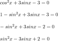 cos^2x + 3sinx - 3 = 0 \\ \\ 
1 - sin^2x + 3sinx - 3 = 0 \\ \\ 
-sin^2x + 3sinx - 2 = 0 \\ \\ 
sin^2x - 3sinx + 2 = 0 