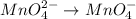 MnO_4^{2-} \rightarrow MnO_4^{-}