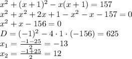 x^2+(x+1)^2-x(x+1)=157
\\\
x^2+x^2+2x+1-x^2-x-157=0
\\\
x^2+x-156=0
\\\
D=(-1)^2-4\cdot1\cdot(-156)=625
\\\
x_1= \frac{-1-25}{2}=-13
\\\
x_2= \frac{-1+25}{2}=12