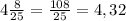4\frac{8}{25}=\frac{108}{25}=4,32