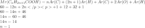 Mr(C_nH_{2n+1}COOH)=nAr(C)+(2n+1)Ar(H)+Ar(C)+2Ar(O)+Ar(H)\\60=12n+2n</p <p+1+12+32+1\\60=14n+46\\14n=60-46\\14n=14\\n=1