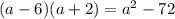 (a-6)(a+2)=a^2-72 (a-6)(a+2)=a^2-72