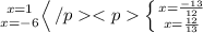 \left \ { {x=1} \atop {x=-6}} \right</p
<p\left \{ {{x=\frac{-13}{12} \atop {x=\frac{12}{13}}} \right