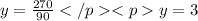 y=\frac{270}{90} </p
<py=3