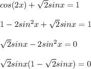cos(2x)+\sqrt{2} sinx=1\\\\ 1 - 2sin^2x+\sqrt{2} sinx=1\\\\ \sqrt{2} sinx-2sin^2x=0 \\ \\ \sqrt{2} sinx(1 - \sqrt{2}sinx)=0