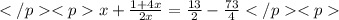 </p
<px+\frac{1+4x}{2x}=\frac{13}{2}-\frac{73}{4}</p
<p