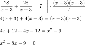 \displaystyle \frac{28}{x-3}+ \frac{28}{x+3} =7~~~\bigg|\cdot \frac{(x-3)(x+3)}{7}\\ \\ 4(x+3)+4(x-3)=(x-3)(x+3)\\ \\ 4x+12+4x-12=x^2-9\\ \\ x^2-8x-9=0