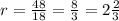 r= \frac{48}{18} = \frac{8}{3}=2 \frac{2}{3}