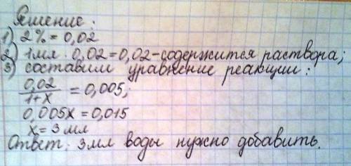 Имеется 1 мл двухпроцентного раствора. сколько воды нужно добавить,чтобы получить 0,5% раствор?