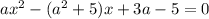 ax^2-(a^2+5)x+3a-5=0
