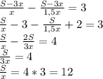 \frac{S-3x}{x}-\frac{S-3x}{1,5x}=3\\
\frac{S}{x}-3-\frac{S}{1,5x}+2=3\\
\frac{S}{x}-\frac{2S}{3x}=4\\
\frac{S}{3x}=4\\ \frac{S}{x}=4*3=12