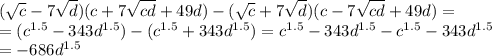 ( \sqrt{c} -7 \sqrt{d})(c+7 \sqrt{cd}+49d)-(\sqrt{c} +7 \sqrt{d})(c-7 \sqrt{cd}+49d)=
\\\
=(c^{1.5}-343d^{1.5})-(c^{1.5}+343d^{1.5})=c^{1.5}-343d^{1.5}-c^{1.5}-343d^{1.5}
\\\
=-686d^{1.5}