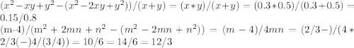(x^2-xy+y^2-(x^2-2xy+y^2))/(x+y)=(x*y)/(x+y)=(0.3*0.5)/(0.3+0.5)=0.15/0.8

(m-4)/(m^2+2mn+n^2-(m^2-2mn+n^2))=(m-4)/4mn=(2/3-)/(4*2/3(-) 4/(3/4))=10/6=14/6=12/3
