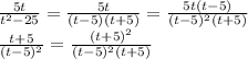  \frac{5t}{t^2-25} = \frac{5t}{(t-5)(t+5)} = \frac{5t(t-5)}{(t-5)^2(t+5)} 
\\\
 \frac{t+5}{(t-5)^2} =\frac{(t+5)^2}{(t-5)^2(t+5)} 