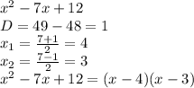 x^2-7x+12 \\
D=49-48=1 \\
x_1=\frac{7+1}{2}=4 \\
x_2=\frac{7-1}{2}=3 \\
x^2-7x+12=(x-4)(x-3)