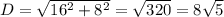 D=\sqrt{16^{2}+8^{2}}=\sqrt{320}=8\sqrt{5}
