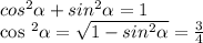 cos ^{2} \alpha +sin ^{2} \alpha =1

cos ^{2} \alpha= \sqrt{1-sin ^{2} \alpha} = \frac{3}{4} 