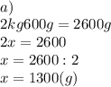 \displaystyle \\
a)\\
2kg600g=2600g\\
2x=2600\\
x=2600:2\\ x=1300(g)