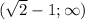 (\sqrt {2} -1; \infty)