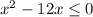 x^{2}-12x\leq0