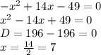 - x^{2} +14x-49=0 \\ 
 x^{2} -14x+49=0 \\ 
D=196-196=0 \\ 
x= \frac{14}{2} =7
