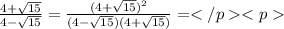 \frac{4+\sqrt{15}}{4-\sqrt{15}} =\frac{(4+\sqrt{15})^2}{(4-\sqrt{15})(4+\sqrt{15})}=</p <p