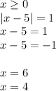 x \geq 0\\
|x-5|=1\\
x-5=1\\
x-5=-1\\\\
x=6\\
x=4