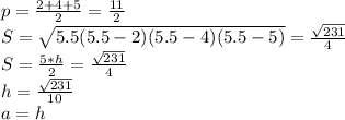 p=\frac{2+4+5}{2}=\frac{11}{2}\\
S=\sqrt{5.5(5.5-2)(5.5-4)(5.5-5)}=\frac{\sqrt{231}}{4}\\
S=\frac{5*h}{2}=\frac{\sqrt{231}}{4}\\
 h=\frac{\sqrt{231}}{10}\\
a=h\\
