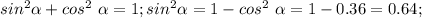 sin^{2} \alpha +cos^{2}\ \alpha =1; sin^{2} \alpha=1-cos^{2}\ \alpha=1-0.36=0.64;