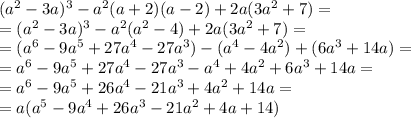 (a^2-3a)^3-a^2(a+2)(a-2)+2a(3a^2+7)= \\ 
=(a^2-3a)^3-a^2(a^2-4)+2a(3a^2+7)= \\ 
=(a^6-9a^5+27a^4-27a^3)-(a^4-4a^2)+(6a^3+14a)= \\ 
=a^6-9a^5+27a^4-27a^3-a^4+4a^2+6a^3+14a= \\ 
=a^6-9a^5+26a^4-21a^3+4a^2+14a= \\ 
=a(a^5-9a^4+26a^3-21a^2+4a+14)