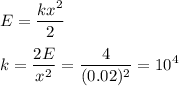 \displaystyle
E = \frac{kx^2}{2}\\\\
k = \frac{2E}{x^2} = \frac{4}{(0.02)^2} = 10^4