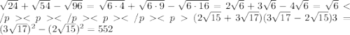 \sqrt{24}+\sqrt{54}-\sqrt{96}=\sqrt{6\cdot4}+\sqrt{6\cdot9}-\sqrt{6\cdot16}= 2\sqrt{6}+3\sqrt{6}-4\sqrt{6}=\sqrt{6} </p
<p </p
<p </p
<p(2\sqrt{15}+3\sqrt{17})(3\sqrt{17}-2\sqrt{15})3=(3\sqrt{17})^2-(2\sqrt{15})^2=552 