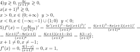 4) y\gtrless0, \frac{4x}{(x+1)^2}\gtrless0, \\ x(x+1)^2\gtrless0, \\
x0, x\in(0;+\infty) \ \ y0, \\ 
x<0, x\in(-\infty;-1)\cup(1;0) \ \ y<0; \\ 
5) f'(x)=(\frac{4x}{(x+1)^2})'= \frac{4x'(x+1)^2-4x((x+1)^2)'}{(x+1)^4}=\frac{4(x+1)^2-8x(x+1)(x+1)'}{(x+1)^4}=\\=\frac{4(x+1)^2-8x(x+1)}{(x+1)^4}=\frac{4(x+1)(x+1-2x)}{(x+1)^4}=\frac{4(1-x)}{(x+1)^3}; \\ 
x+1 \neq 0, x \neq -1; \\ 
f'(x)=0, \frac{4(1-x)}{(x+1)^3}=0, x=1,