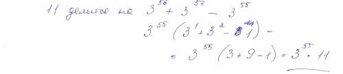 Нужно доказать что 11 делится на (3 степень 56) + 3 степень 57)- (3 степень 55)