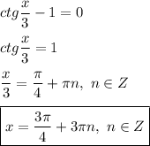 ctg \dfrac{x}{3} -1 = 0 \\ \\ 
ctg \dfrac{x}{3} = 1 \\ \\ 
\dfrac{x}{3} = \dfrac{\pi }{4} + \pi n, \ n \in Z \\ \\ 
\boxed{x = \dfrac{3\pi }{4} + 3 \pi n, \ n \in Z}
