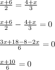 \frac{x+6}{2}=\frac{4+x}{3} \\ \\\frac{x+6}{2}-\frac{4+x}{3}=0 \\ \\\frac{3x+18-8-2x}{6}=0 \\ \\\frac{x+10}{6}=0 \\