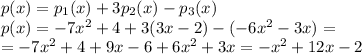 p(x)=p_1(x)+3p_2(x)-p_3(x)
\\\
p(x)=-7x^2+4+3(3x-2)-(-6x^2-3x)=
\\\
=-7x^2+4+9x-6+6x^2+3x=-x^2+12x-2