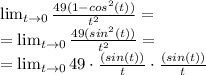 \lim_{t \to 0} \frac{49(1-cos^2(t))}{t^2}= \\= \lim_{t \to 0} \frac{49(sin^2(t))}{t^2}= \\=\lim_{t \to 0} 49\cdot \frac{(sin(t))}{t}\cdot \frac{(sin(t))}{t}