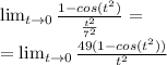 \lim_{t \to 0} \frac{1-cos(t^2)}{\frac{t^2}{7^2}}= \\=\lim_{t \to 0} \frac{49(1-cos(t^2))}{t^2}