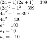 (2a-1)(2a+1)=399
\\\
(2a)^2-1^2=399
\\\
4a^2-1=399
\\\
4a^2=400
\\\
a^2=100
\\\
a_1=10
\\\
a_2=-10