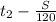 
t_{2} - \frac{S}{120} 