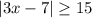 |3x-7| \geq 15