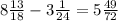 8\frac{13}{18}-3\frac{1}{24}=5\frac{49}{72}